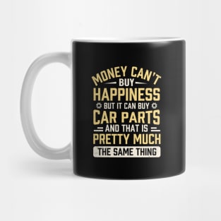 Money can't buy happiness but it can buy car parts and that is pretty much the same thing Mug